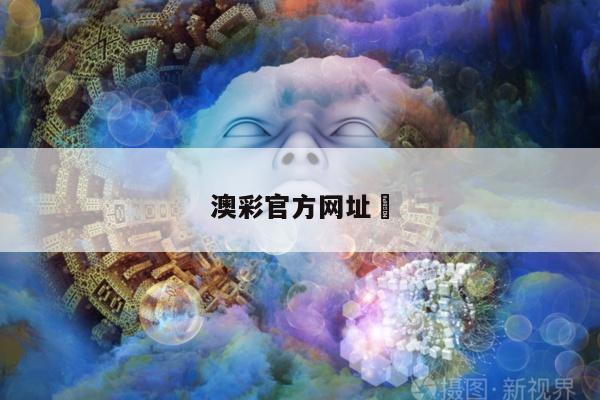 澳彩官方网址	/下载官网澳彩